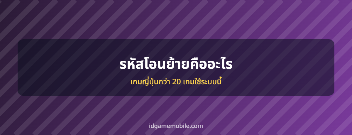 รหัสโอนย้าย ระบบบัญชีเกมมือถือ