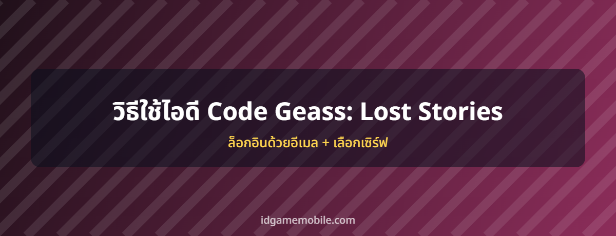ไอดี Code Geass: Lost Stories พร้อมวิธีล็อกอิน